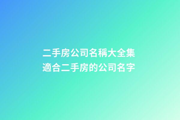 二手房公司名稱大全集 適合二手房的公司名字-第1張-公司起名-玄機派